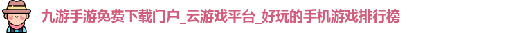 九游手游免费下载门户_云游戏平台_好玩的手机游戏排行榜